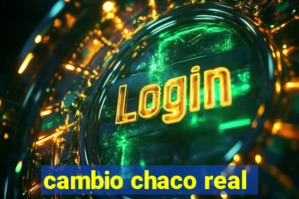 cambio chaco real